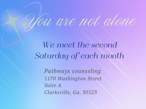 You are not alone image. Text is: we meet the second Saturday of each month at Pathways Counseling, 1170 Washington Street, Ste A, Clarksville Georgia 30523